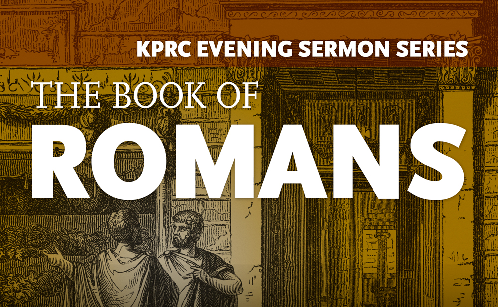 KPRC Evening Sermon Series on the Book of Romans, https://web.sermonaudio.com/series/194218